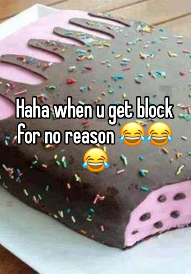 Haha when u get block for no reason 😂😂😂