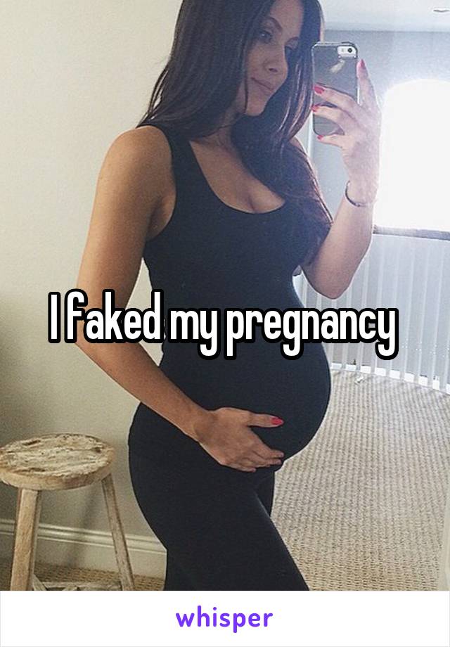 I faked my pregnancy 