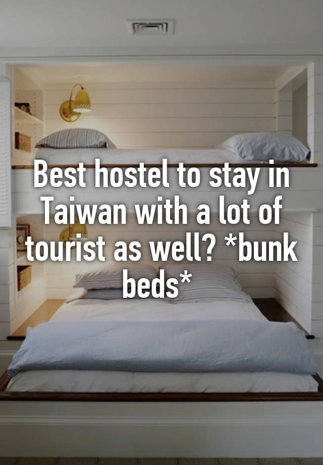 Best hostel to stay in Taiwan with a lot of tourist as well? *bunk beds* 