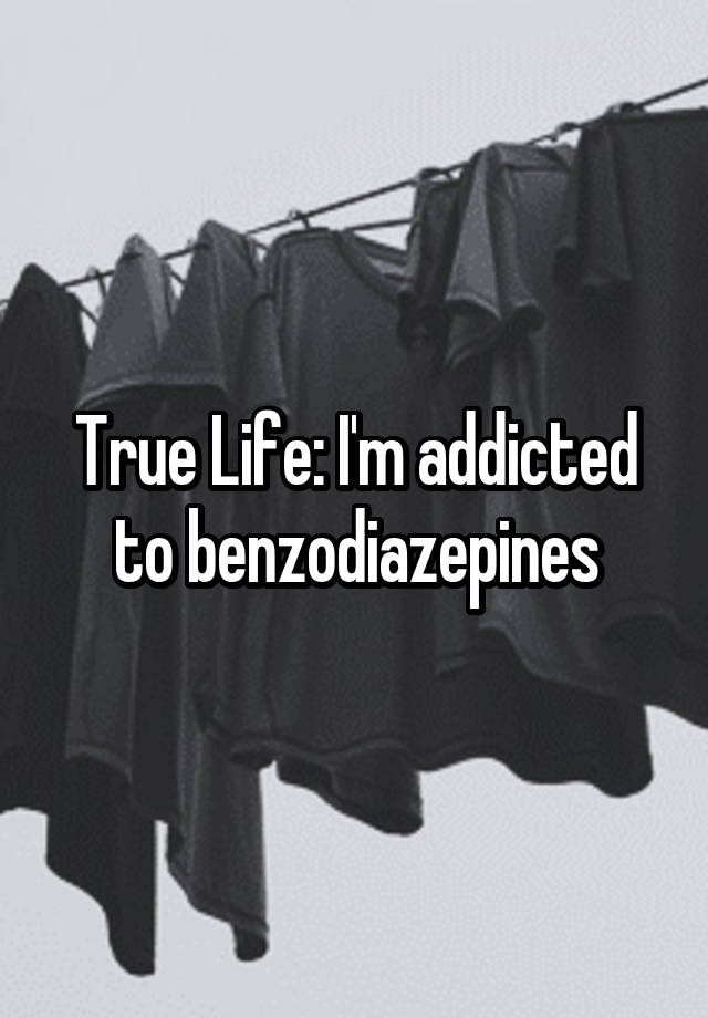 True Life: I'm addicted to benzodiazepines