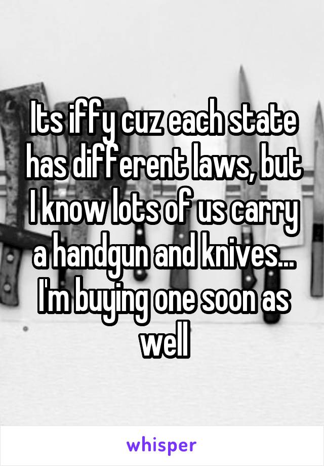 Its iffy cuz each state has different laws, but I know lots of us carry a handgun and knives... I'm buying one soon as well