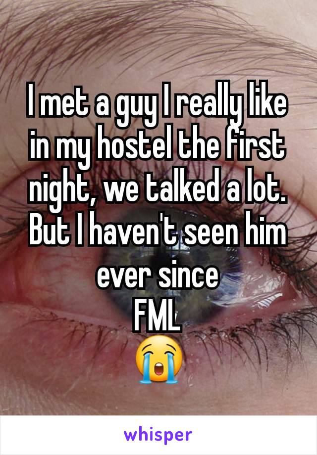 I met a guy I really like in my hostel the first night, we talked a lot. But I haven't seen him ever since
FML
😭