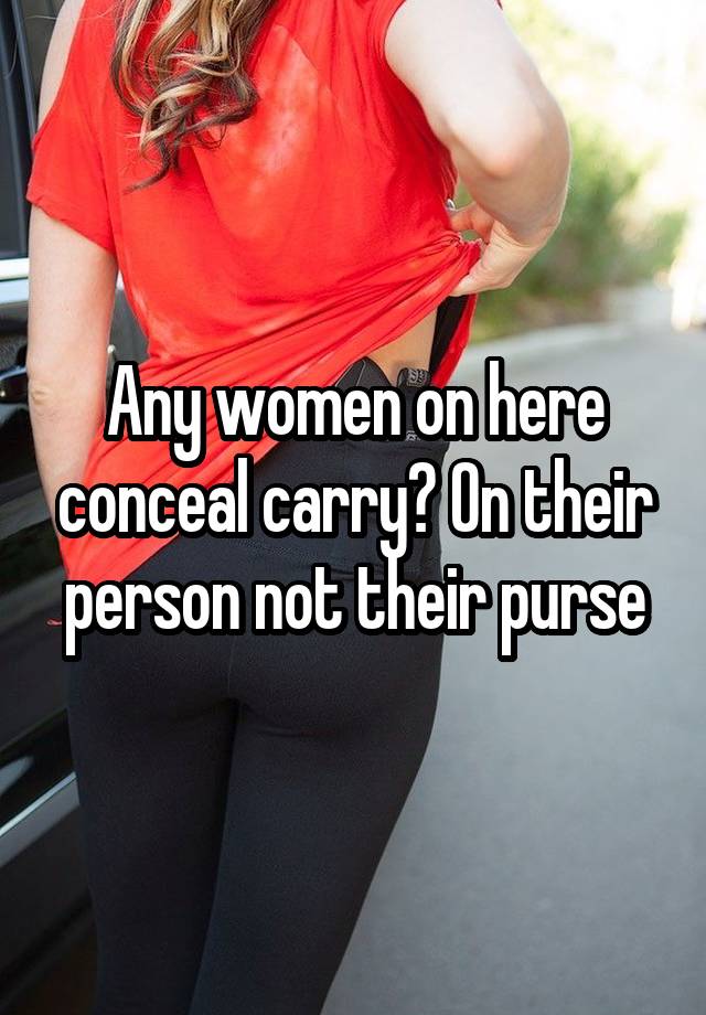 Any women on here conceal carry? On their person not their purse