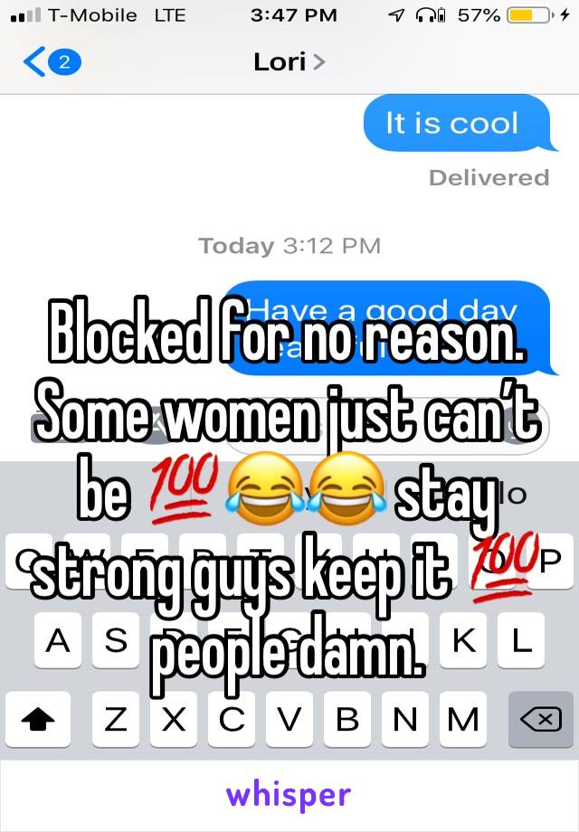 Blocked for no reason. Some women just can’t be 💯😂😂 stay strong guys keep it 💯 people damn.