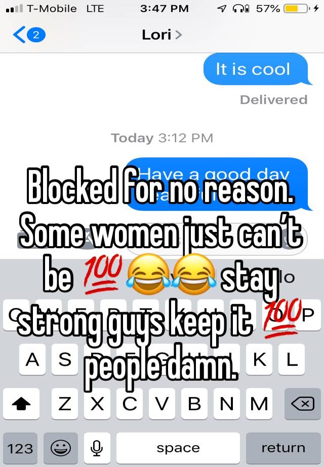 Blocked for no reason. Some women just can’t be 💯😂😂 stay strong guys keep it 💯 people damn.