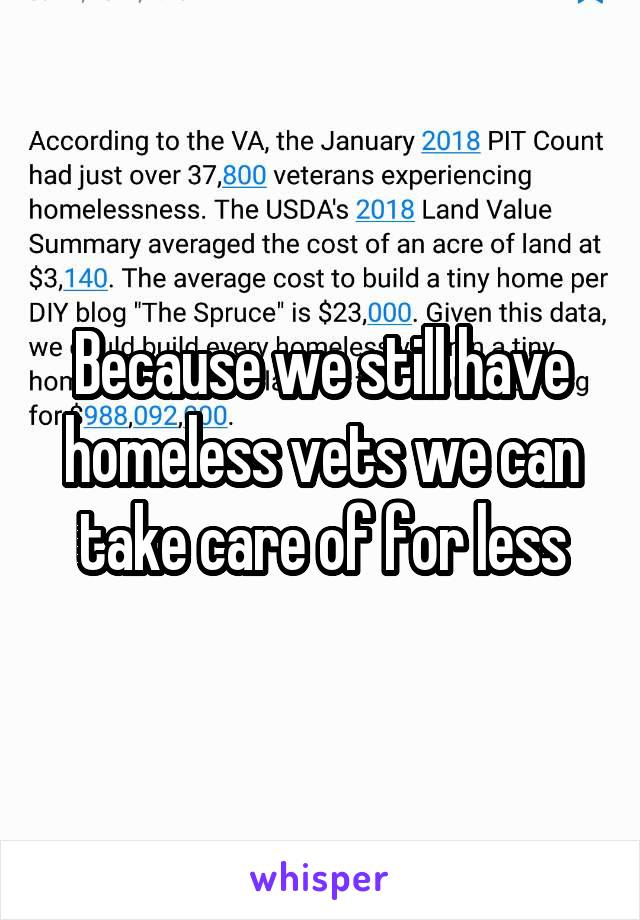 Because we still have homeless vets we can take care of for less