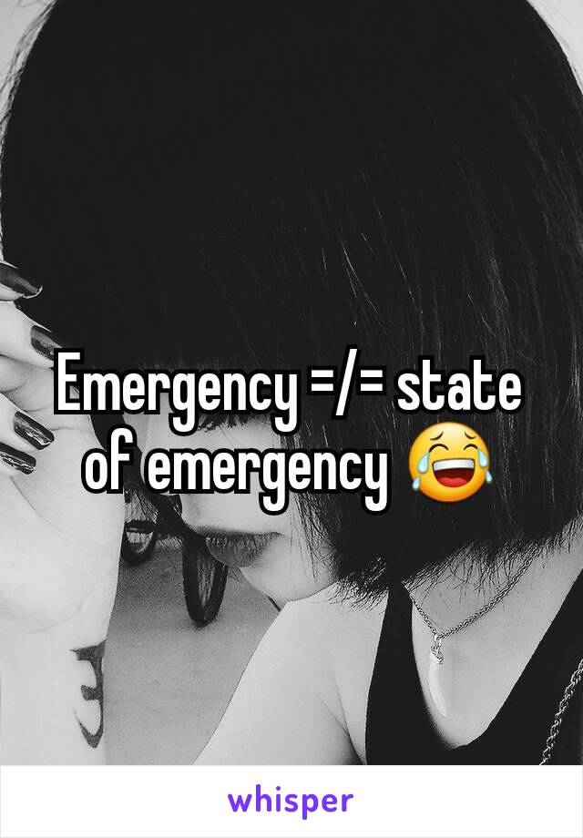 Emergency =/= state of emergency 😂