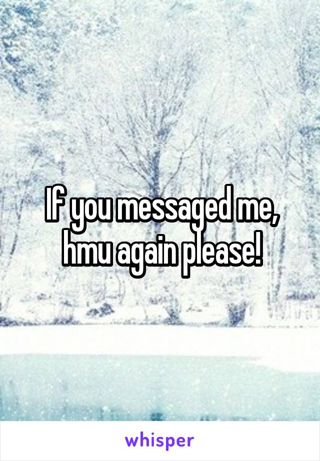 If you messaged me, hmu again please!