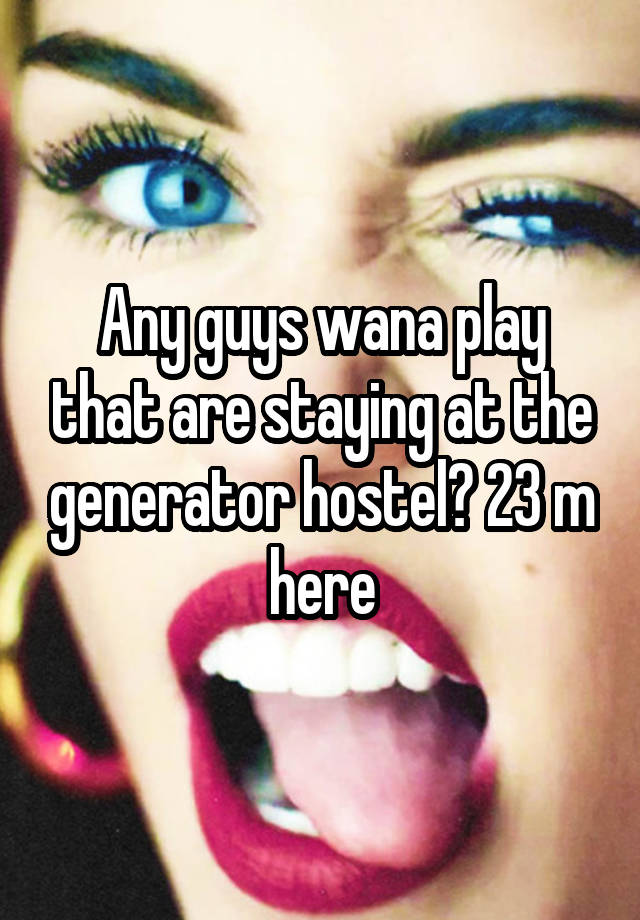 Any guys wana play that are staying at the generator hostel? 23 m here