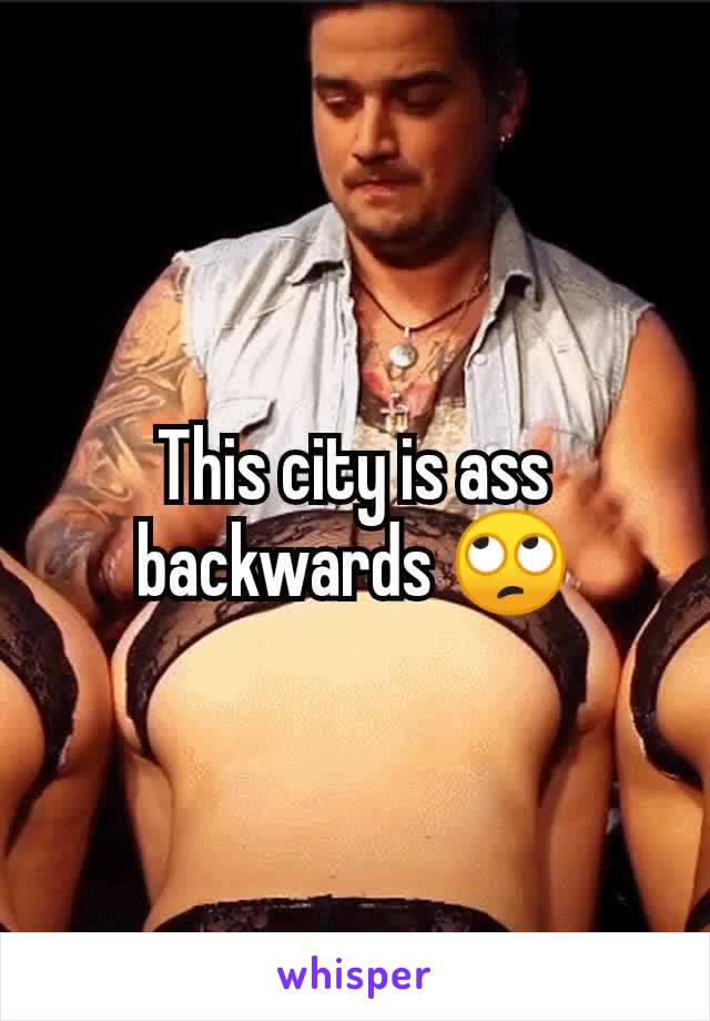 This city is ass backwards 🙄