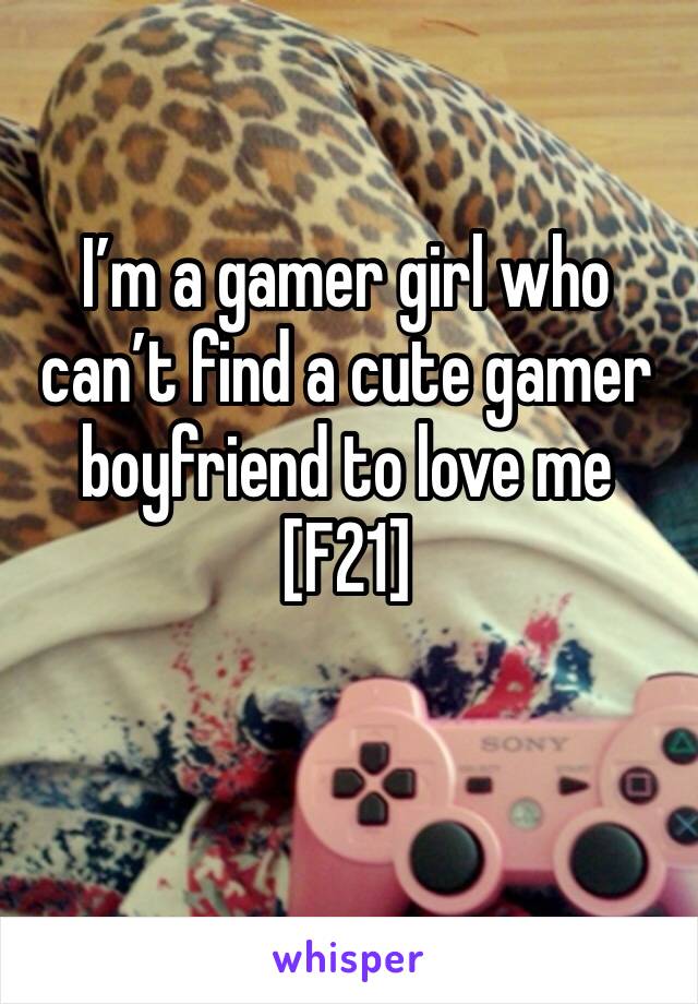 I’m a gamer girl who can’t find a cute gamer boyfriend to love me [F21]