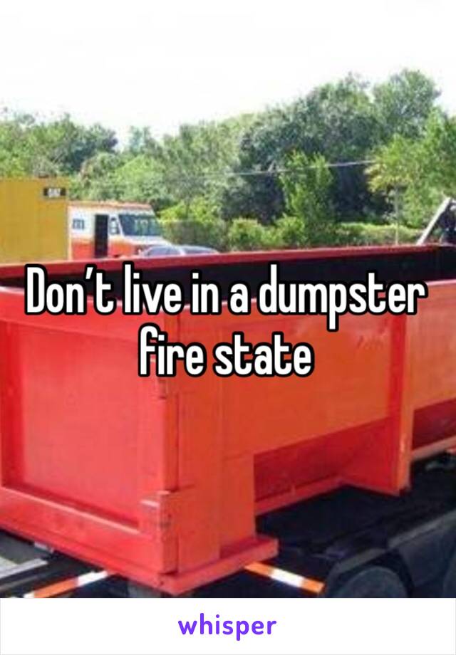 Don’t live in a dumpster fire state 