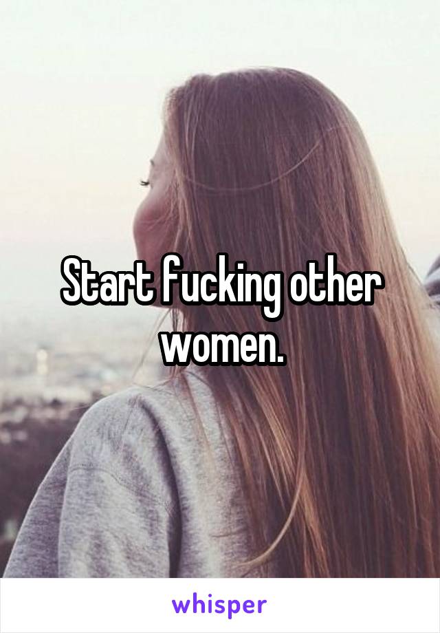 Start fucking other women.