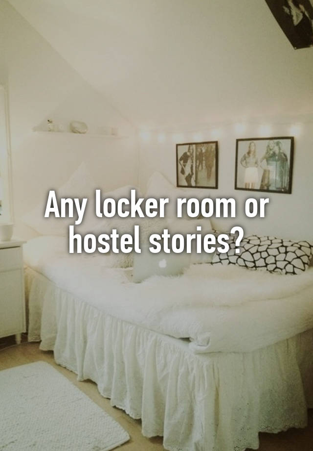 Any locker room or hostel stories?