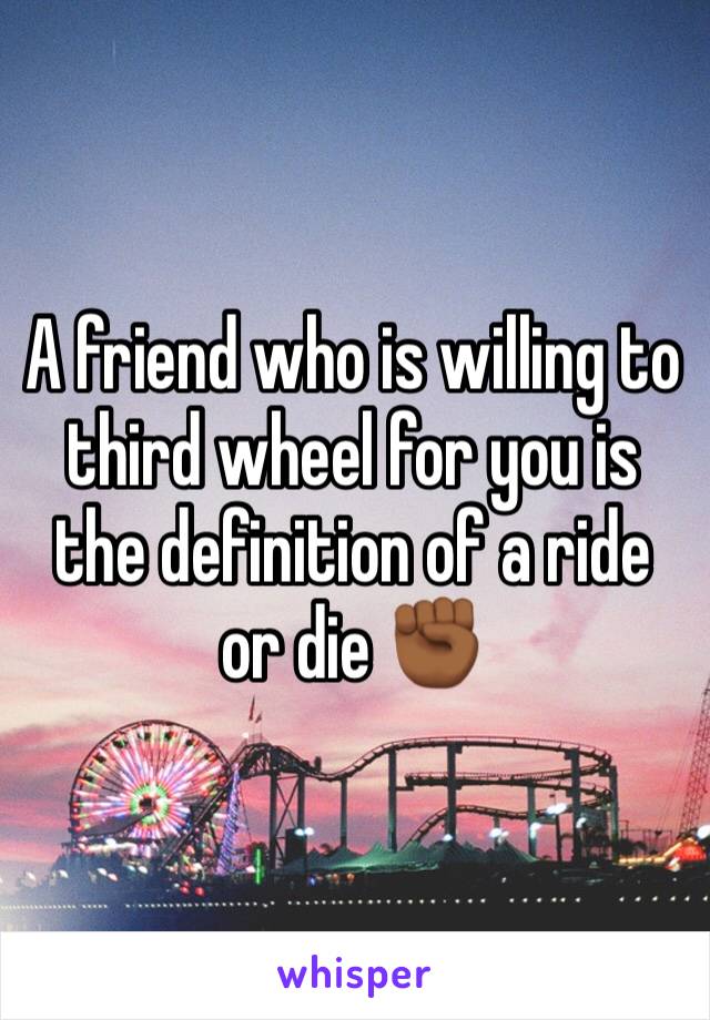 A friend who is willing to third wheel for you is the definition of a ride or die ✊🏾