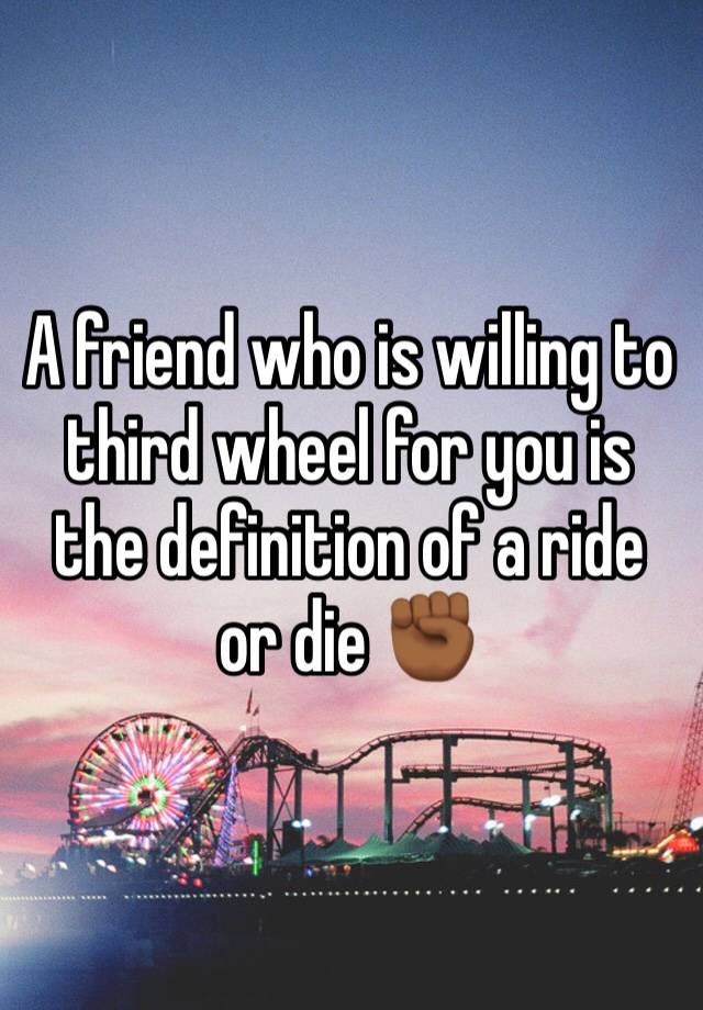 A friend who is willing to third wheel for you is the definition of a ride or die ✊🏾