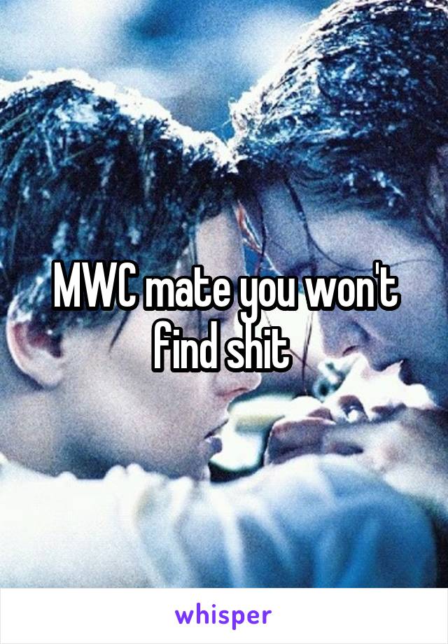 MWC mate you won't find shit 