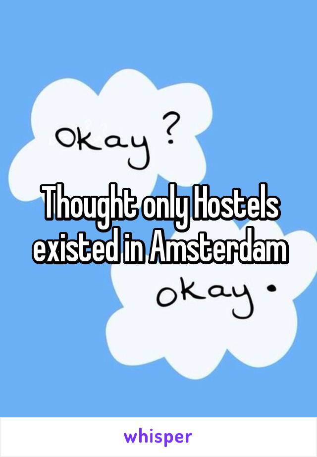 Thought only Hostels existed in Amsterdam