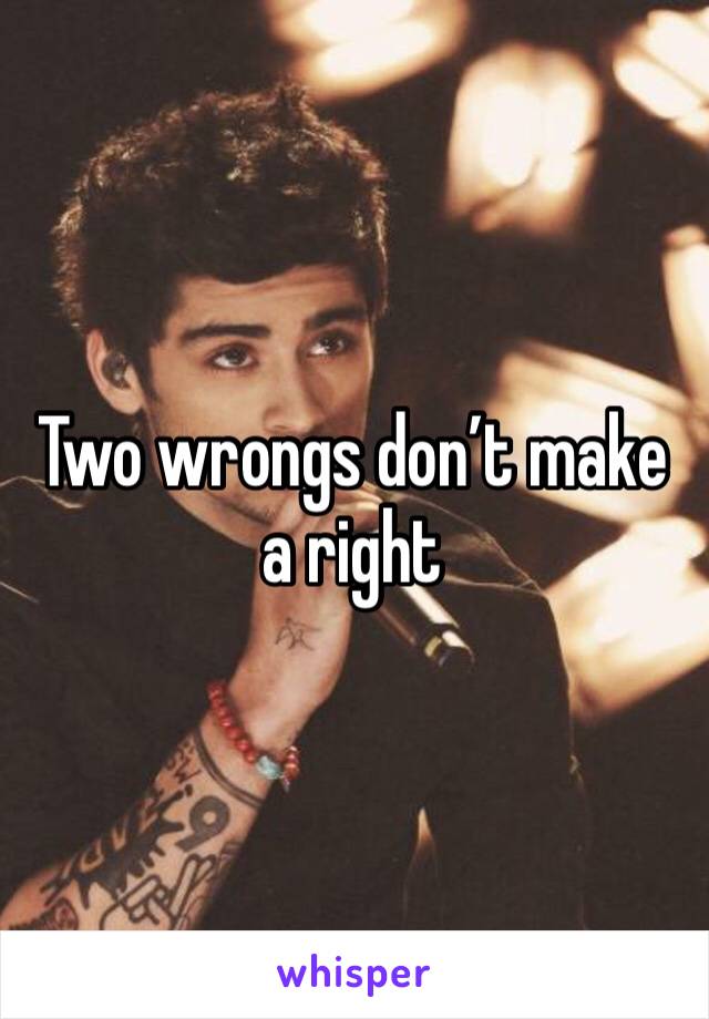 Two wrongs don’t make a right 