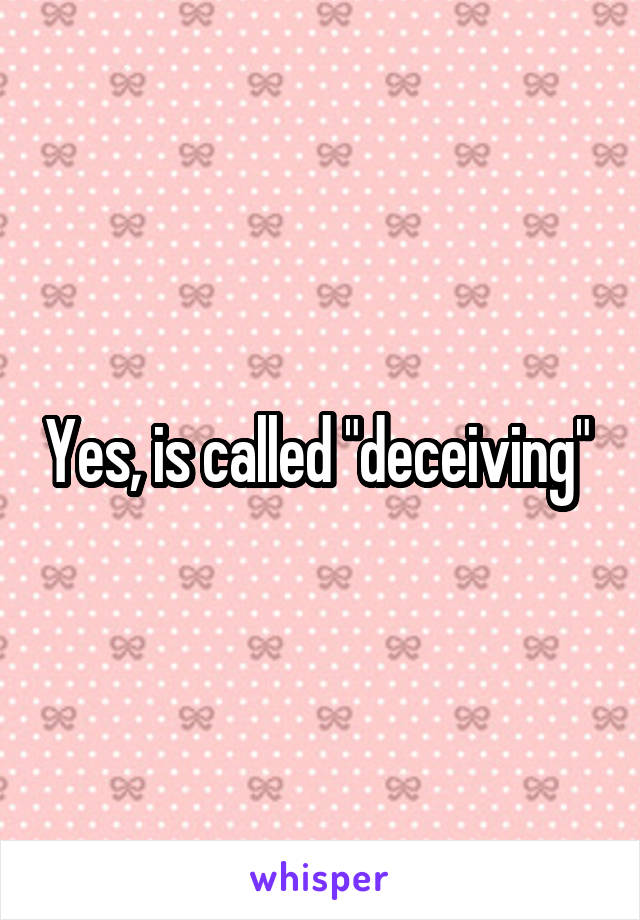 Yes, is called "deceiving" 