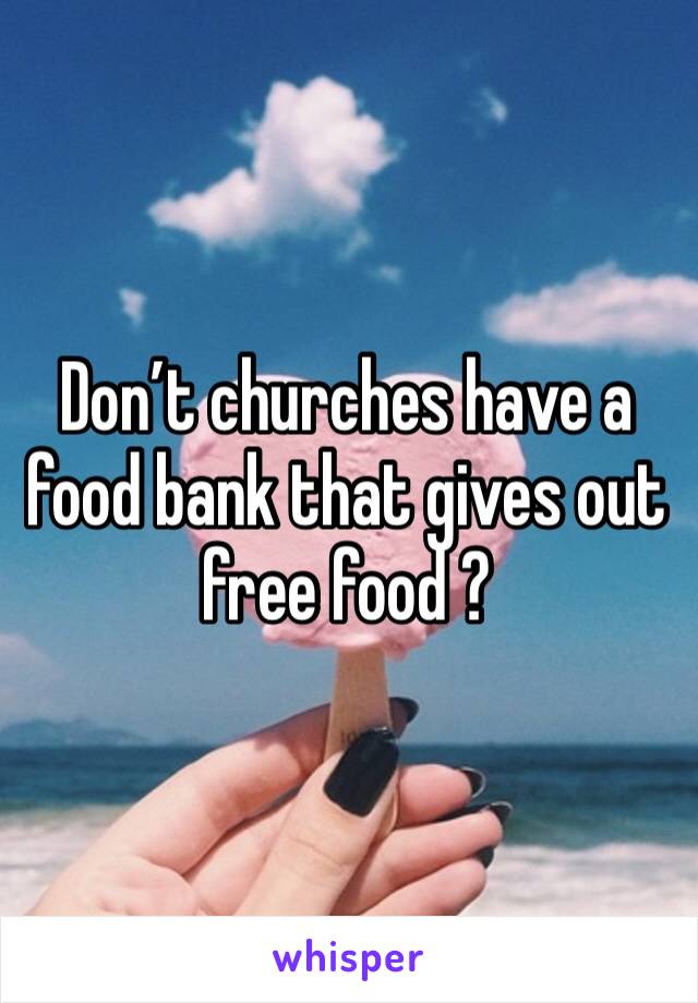 Don’t churches have a food bank that gives out free food ?