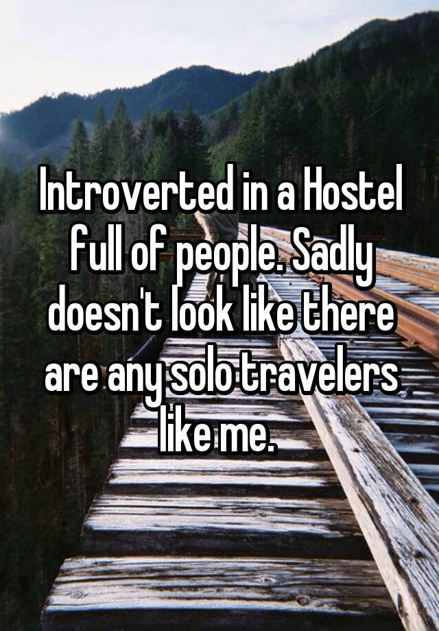 Introverted in a Hostel full of people. Sadly doesn't look like there are any solo travelers like me. 