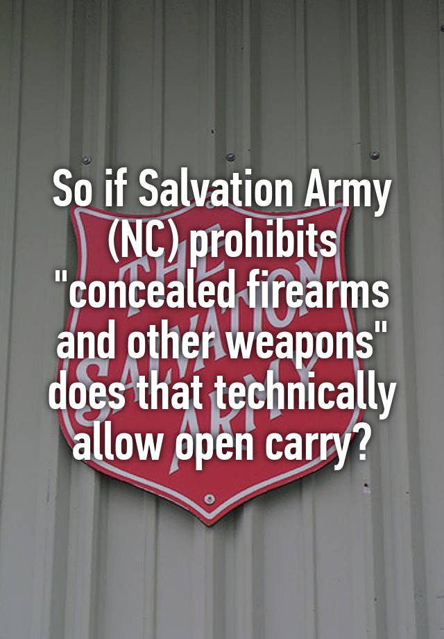 So if Salvation Army (NC) prohibits "concealed firearms and other weapons" does that technically allow open carry?