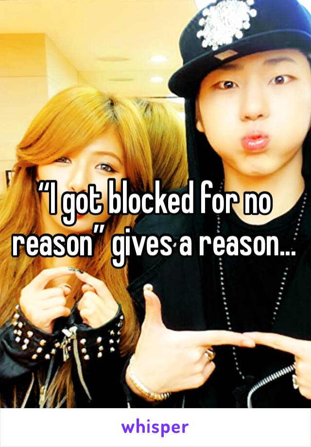 “I got blocked for no reason” gives a reason... 