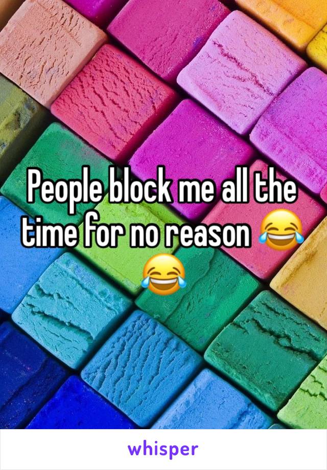 People block me all the time for no reason 😂😂