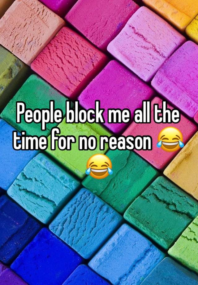 People block me all the time for no reason 😂😂