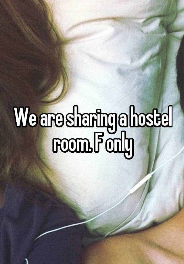 We are sharing a hostel room. F only