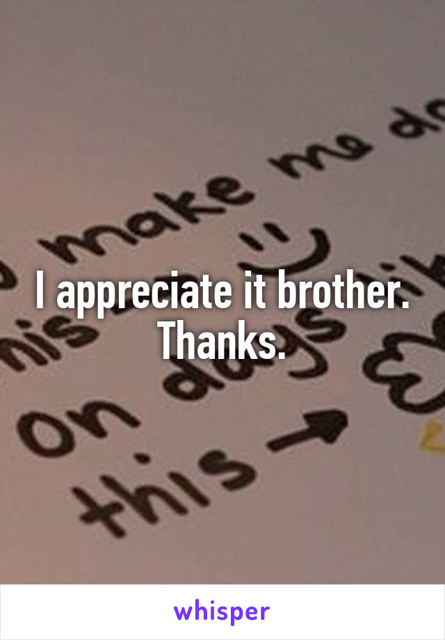 I appreciate it brother. Thanks.