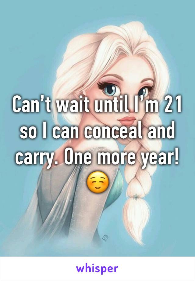 Can’t wait until I’m 21 so I can conceal and carry. One more year! ☺️