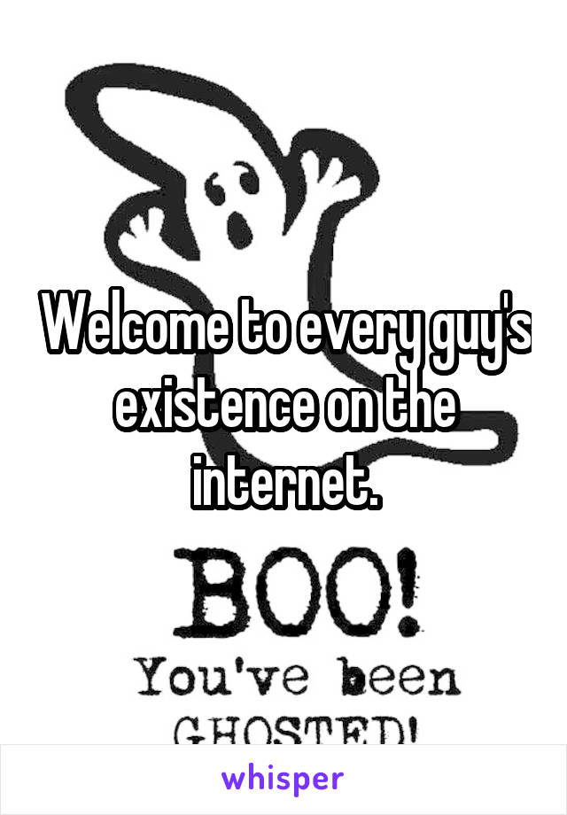 Welcome to every guy's existence on the internet.