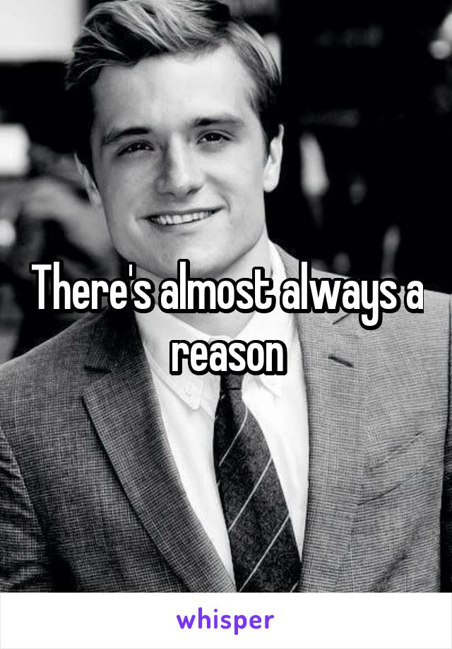 There's almost always a reason