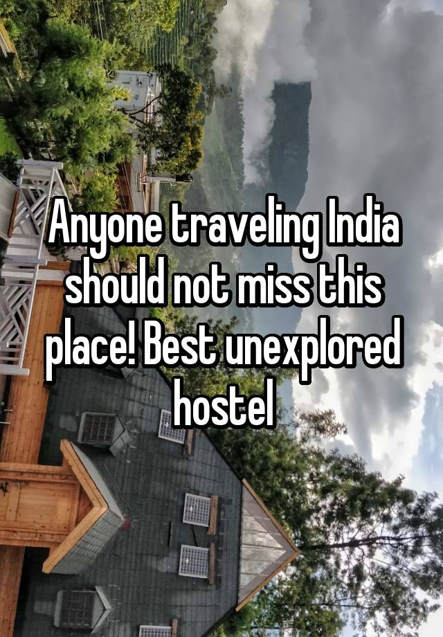 Anyone traveling India should not miss this place! Best unexplored hostel