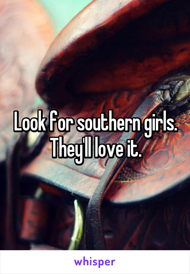 Look for southern girls. They'll love it.