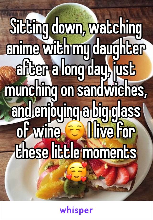 Sitting down, watching anime with my daughter after a long day, just munching on sandwiches, and enjoying a big glass of wine ☺️ I live for these little moments 🥰