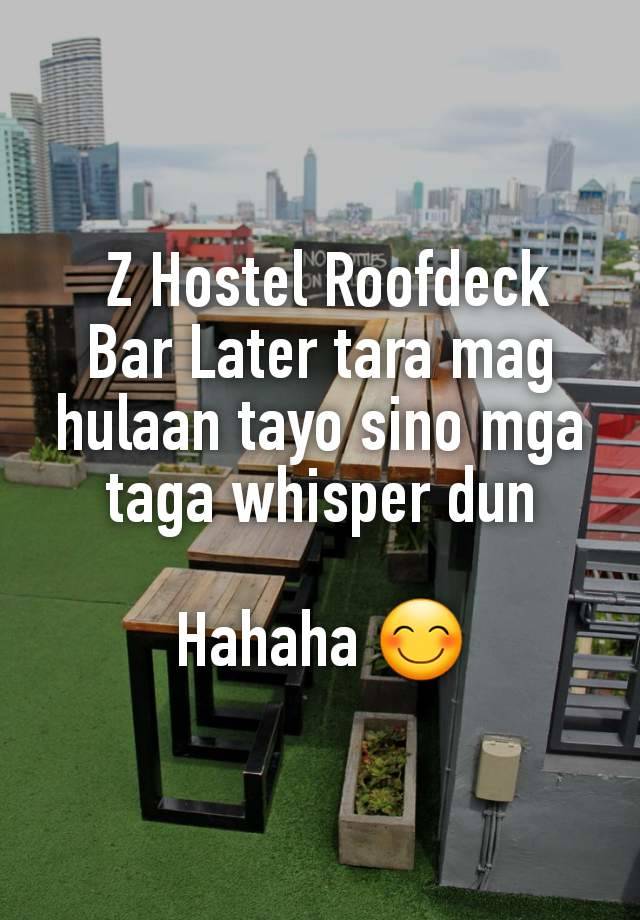  Z Hostel Roofdeck Bar Later tara mag hulaan tayo sino mga taga whisper dun

Hahaha 😊