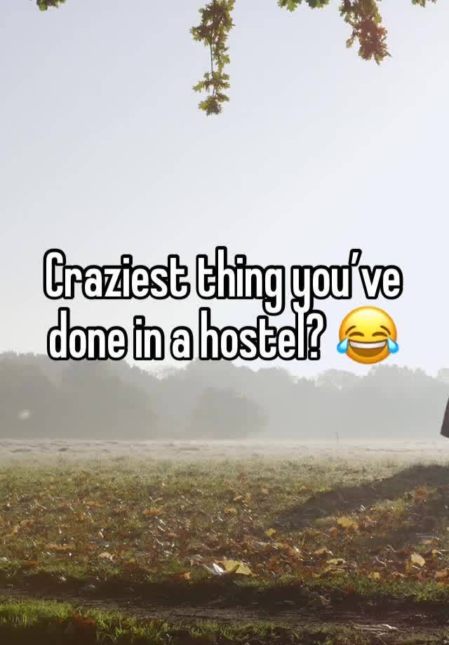 Craziest thing you’ve done in a hostel? 😂