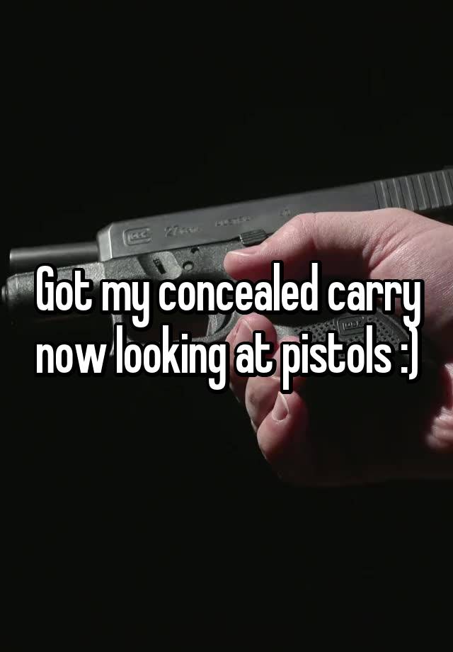 Got my concealed carry now looking at pistols :)