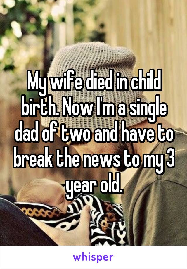 My wife died in child birth. Now I'm a single dad of two and have to break the news to my 3 year old.