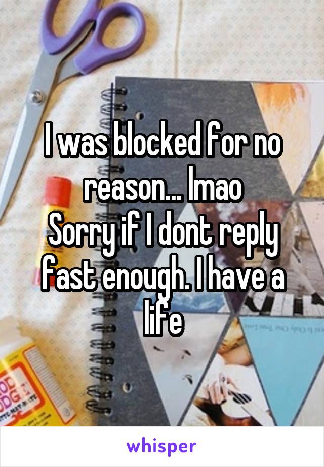 I was blocked for no reason... lmao
Sorry if I dont reply fast enough. I have a life