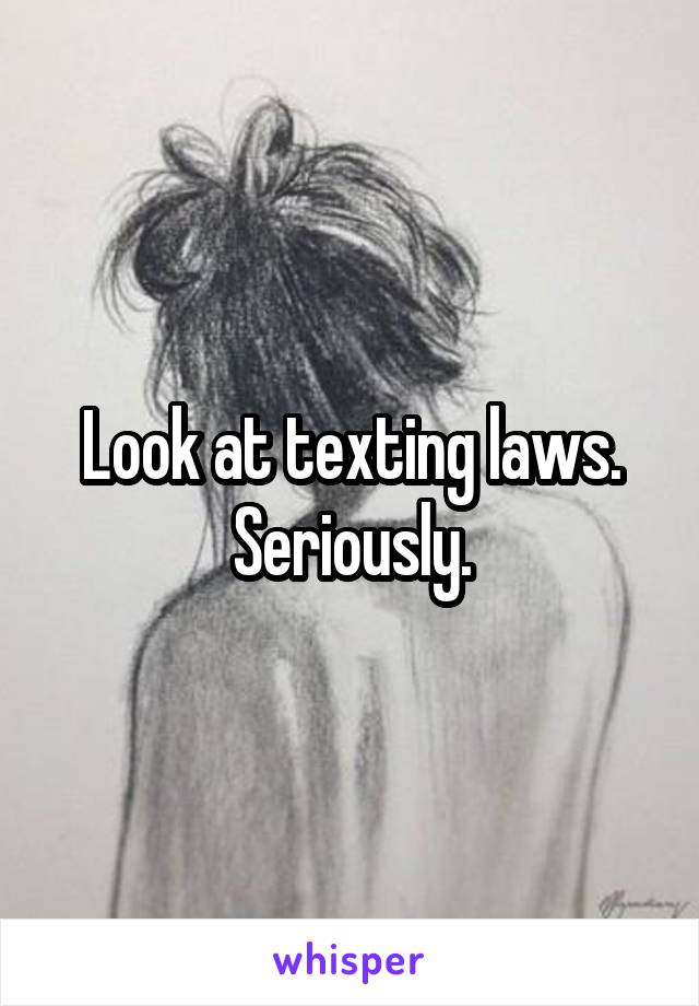 Look at texting laws. Seriously.