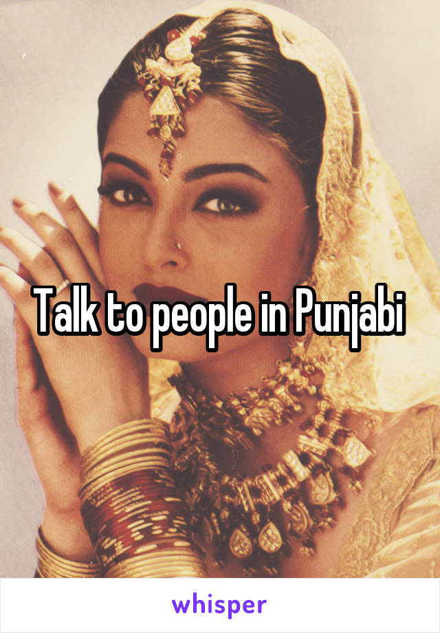 Talk to people in Punjabi 