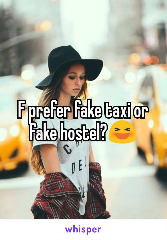 F prefer fake taxi or fake hostel?😆