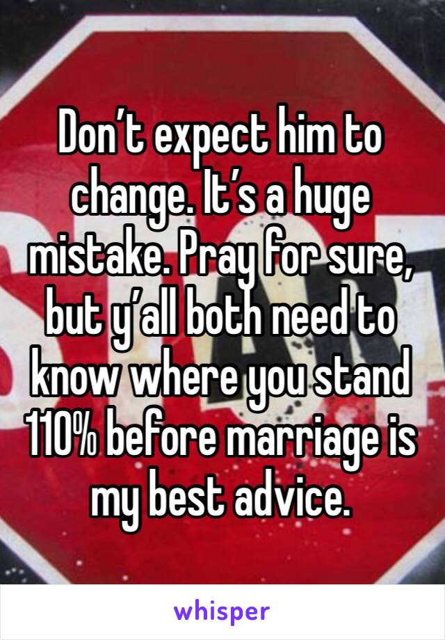 Don’t expect him to change. It’s a huge mistake. Pray for sure, but y’all both need to know where you stand 110% before marriage is my best advice. 