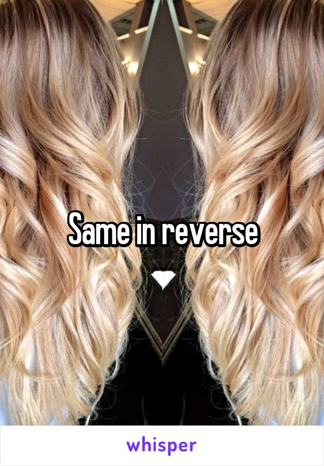 Same in reverse