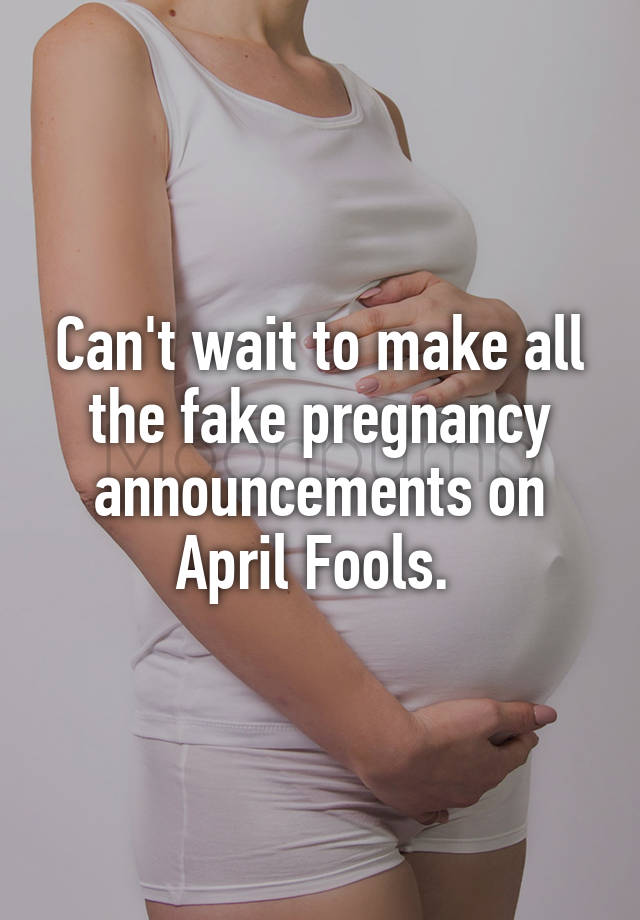 Can't wait to make all the fake pregnancy announcements on April Fools. 