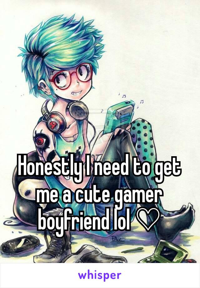 Honestly I need to get me a cute gamer boyfriend lol ♡